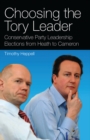 Choosing the Tory Leader : Conservative Party Leadership Elections from Heath to Cameron - eBook