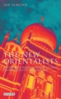 The New Orientalists : Postmodern Representations of Islam from Foucault to Baudrillard - eBook