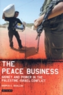 The Peace Business : Money and Power in the Palestine-Israel Conflict - eBook