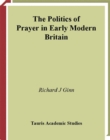 The Politics of Prayer in Early Modern Britain : Church and State in Seventeenth-Century England - eBook