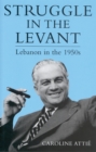 Struggle in the Levant : Lebanon in the 1950s - eBook