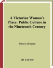 A Victorian Woman's Place : Public Culture in the Nineteenth Century - eBook