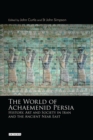 The World of Achaemenid Persia : History, Art and Society in Iran and the Ancient Near East - eBook