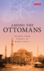 Among the Ottomans : Diaries from Turkey in World War I - eBook