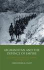 Afghanistan and the Defence of Empire : Diplomacy and Strategy During the Great Game - eBook