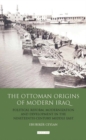 The Ottoman Origins of Modern Iraq : Political Reform, Modernization and Development in the Nineteenth Century Middle East - eBook