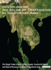 An Atlas of Trafficking in Southeast Asia : The Illegal Trade in Arms, Drugs, People, Counterfeit Goods and Natural Resources in Mainland Southeast Asia - eBook