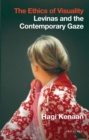 The Ethics of Visuality : Levinas and the Contemporary Gaze - eBook