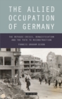 The Allied Occupation of Germany : The Refugee Crisis, Denazification and the Path to Reconstruction - eBook