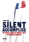 Silent Accomplice : The Untold Story of France's Role in the Rwandan Genocide - eBook