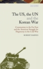 The US, the UN and the Korean War : Communism in the Far East and the American Struggle for Hegemony in the Cold War - eBook