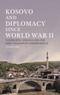 Kosovo and Diplomacy since World War II : Yugoslavia, Albania and the Path to Kosovan Independence - eBook