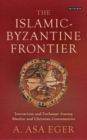 The Islamic-Byzantine Frontier : Interaction and Exchange Among Muslim and Christian Communities - eBook