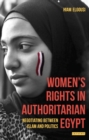 Women's Rights in Authoritarian Egypt : Negotiating Between Islam and Politics - eBook
