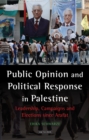 Public Opinion and Political Response in Palestine : Leadership, Campaigns and Elections Since Arafat - eBook