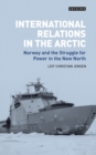 International Relations in the Arctic : Norway and the Struggle for Power in the New North - eBook