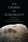 The Crimes of Elagabalus : The Life and Legacy of Rome's Decadent Boy Emperor - eBook