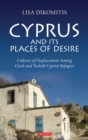 Cyprus and its Places of Desire : Cultures of Displacement Among Greek and Turkish Cypriot Refugees - eBook