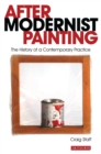 After Modernist Painting : The History of a Contemporary Practice - eBook