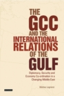 The GCC and the International Relations of the Gulf : Diplomacy, Security and Economic Coordination in a Changing Middle East - eBook