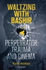 Waltzing with Bashir : Perpetrator Trauma and Cinema - eBook