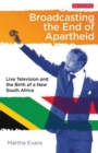 Broadcasting the End of Apartheid : Live Television and the Birth of the New South Africa - eBook
