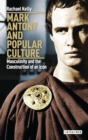 Mark Antony and Popular Culture : Masculinity and the Construction of an Icon - eBook