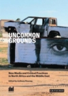 Uncommon Grounds : New Media and Critical Practices in North Africa and the Middle East - eBook