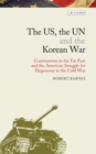 The US, the UN and the Korean War : Communism in the Far East and the American Struggle for Hegemony in the Cold War - eBook