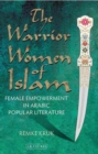 The Warrior Women of Islam : Female Empowerment in Arabic Popular Literature - eBook