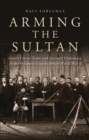 Arming the Sultan : German Arms Trade and Personal Diplomacy in the Ottoman Empire Before World War I - eBook