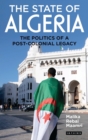 The State of Algeria : The Politics of a Post-Colonial Legacy - eBook