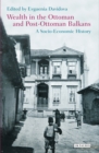Wealth in the Ottoman and Post-Ottoman Balkans : A Socio-Economic History - eBook