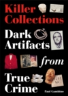 Killer Collections : Dark Artifacts from True Crime - Book