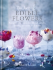 The Art of Edible Flowers : Recipes and ideas for floral salads, drinks, desserts and more - eBook