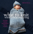 What to Knit When You're Expecting - eBook