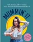 Mummin' It : Tips, Hacks & Advice on the Wins and Woes of Modern Motherhood - Book