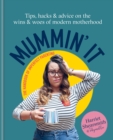 Mummin' It : Tips, Hacks & Advice on the Wins and Woes of Modern Motherhood - eBook
