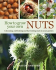 How to Grow Your Own Nuts : Choosing, Cultivating and Harvesting Nuts in Your Garden - Book