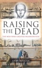 Raising the Dead : The Men Who Created Frankenstein - eBook