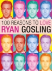 100 Reasons to Love Ryan Gosling - eBook
