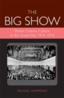 The Big Show : British Cinema Culture in the Great War (1914-1918) - eBook
