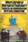 Who's Afraid of Margaret Thatcher? : Tariq Ali in Conversation with Ken Livingstone - Book