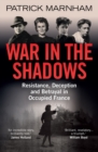 War in the Shadows : Resistance, Deception and Betrayal in Occupied France - Book