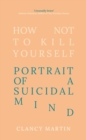 How Not to Kill Yourself : Portrait of a Suicidal Mind - eBook