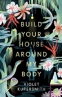 Build Your House Around My Body : LONGLISTED FOR THE WOMEN'S PRIZE FOR FICTION 2022 - Book