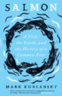 Salmon : A Fish, the Earth, and the History of a Common Fate - Book