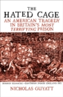 The Hated Cage : An American Tragedy in Britain’s Most Terrifying Prison - Book