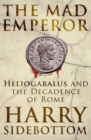 The Mad Emperor : Heliogabalus and the Decadence of Rome - eBook
