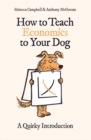 How to Teach Economics to Your Dog : A Quirky Introduction - Book